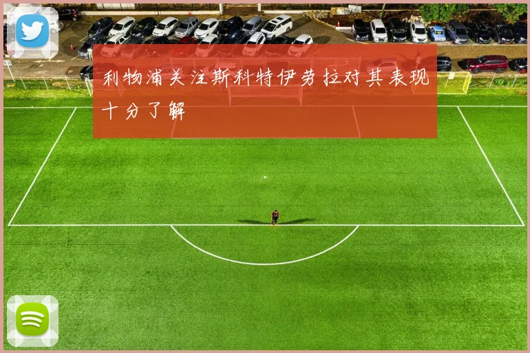 利物浦关注斯科特伊劳拉对其表现十分了解